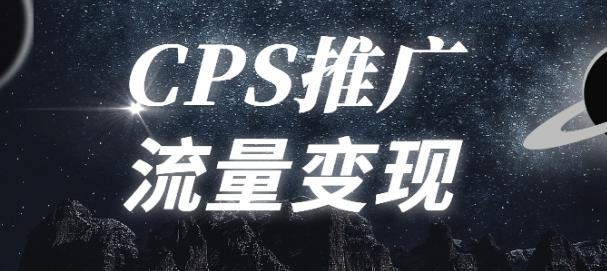 什么是cps推广,cps推广有什么优势