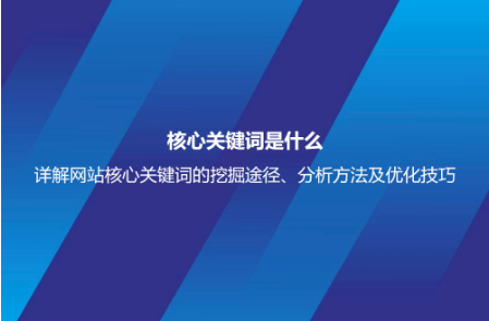 核心关键词是什么？详解网站核心关键词的挖掘途径、分析方法及优