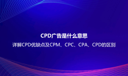 CPD广告是什么意思？详解CPD优缺点及CPM、CPC、CPA、CPD的区别