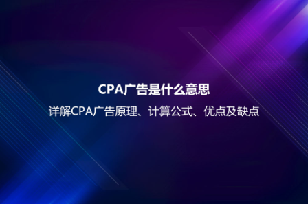 CPA广告是什么意思？详解CPA广告原理、计算公式、优点及缺