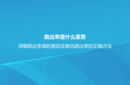 跳出率是什么意思？详解跳出率高的原因及降低跳出率的正确方法